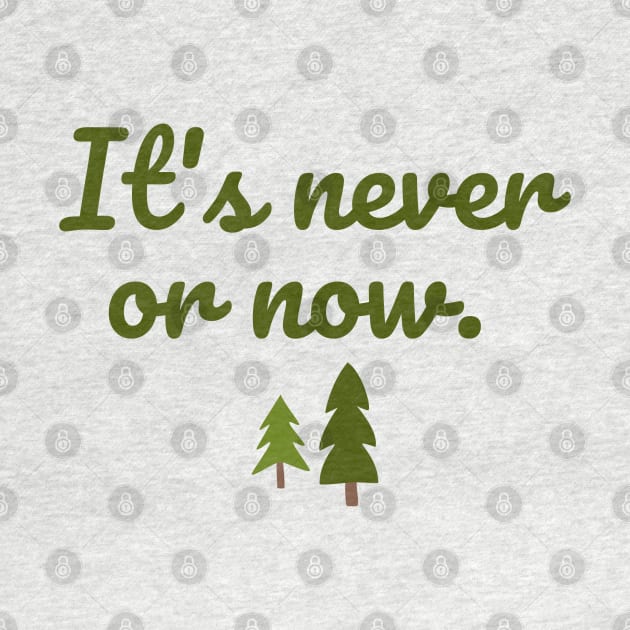 It's never or now. by Stars Hollow Mercantile